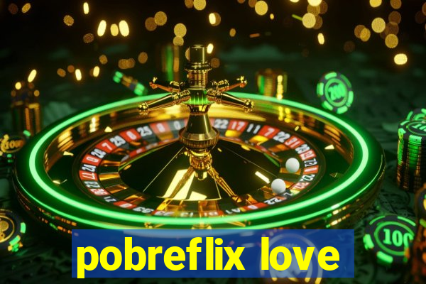 pobreflix love